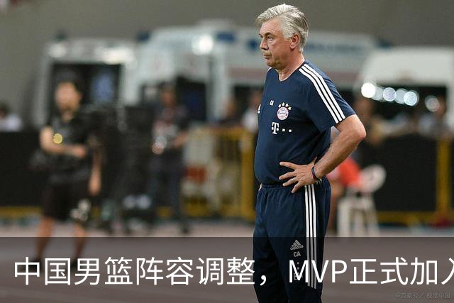 中国男篮阵容调整，MVP正式加入再见胡明轩！