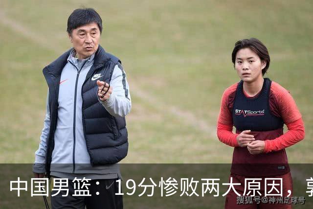 中国男篮：19分惨败两大原因，郭士强用人不当，又现河村勇辉