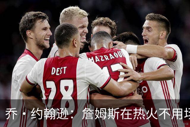 乔·约翰逊：詹姆斯在热火不用场均拿25分 还可以引进克莱