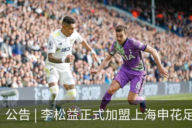 公告 | 李松益正式加盟上海申花足球俱乐部