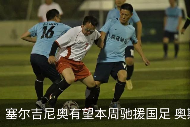 塞尔吉尼奥有望本周驰援国足 奥斯卡确定无缘
