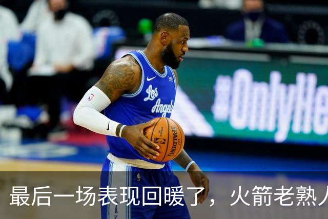最后一场表现回暖了，火箭老熟人夏季联赛的表现也有些莫名其妙？