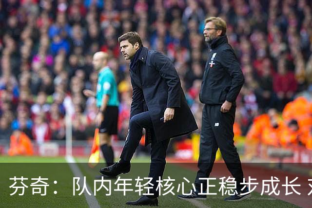 芬奇：队内年轻核心正稳步成长 对球队的前景满怀期待