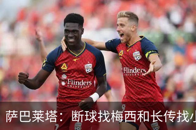 萨巴莱塔：断球找梅西和长传找小蜘蛛，是阿根廷的两大进攻方式