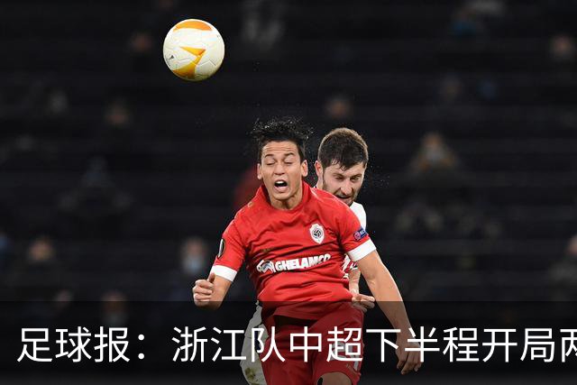 足球报：浙江队中超下半程开局两连败，但内部依然力挺主帅罗斯