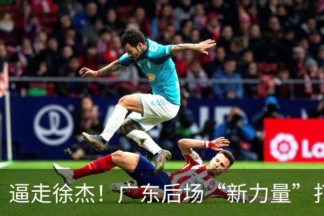 逼走徐杰！广东后场“新力量”打成大腿，杜锋为他放弃控卫外援！