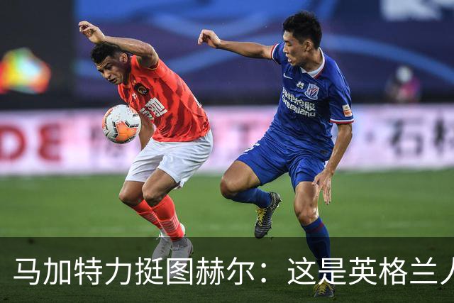 马加特力挺图赫尔：这是英格兰人几十年都没见过的表现